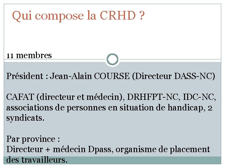 Qui compose la CRHD ? 11 membres Président : Jean-Alain COURSE (Directeur DASS-NC) CAFAT