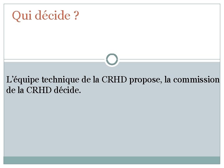 Qui décide ? L’équipe technique de la CRHD propose, la commission de la CRHD