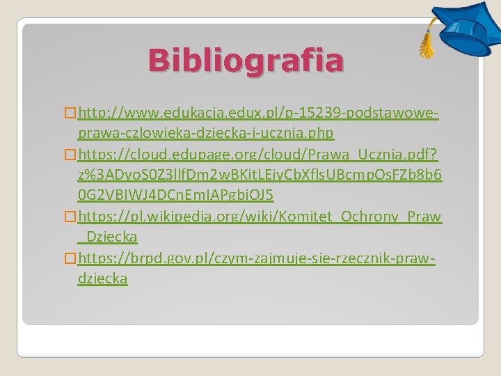 Bibliografia � http: //www. edukacja. edux. pl/p-15239 -podstawowe- prawa-czlowieka-dziecka-i-ucznia. php � https: //cloud. edupage.