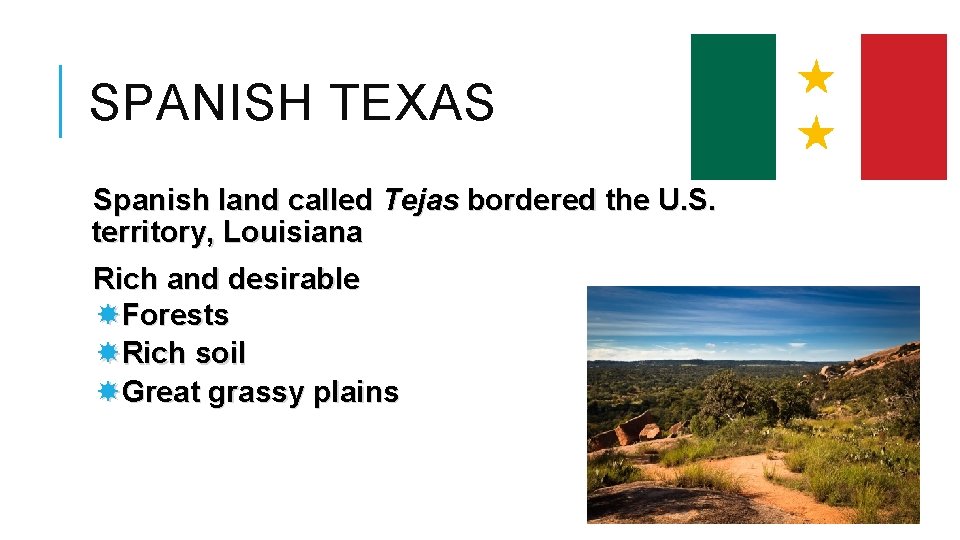 SPANISH TEXAS Spanish land called Tejas bordered the U. S. territory, Louisiana Rich and