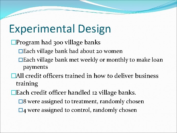 Experimental Design �Program had 300 village banks �Each village bank had about 20 women