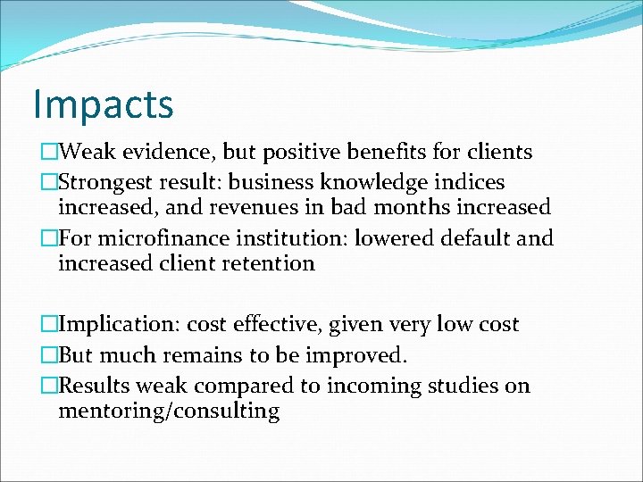 Impacts �Weak evidence, but positive benefits for clients �Strongest result: business knowledge indices increased,