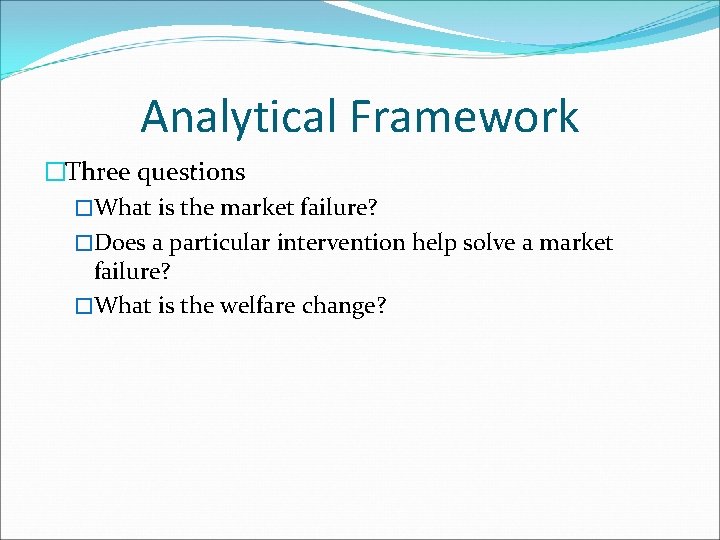 Analytical Framework �Three questions �What is the market failure? �Does a particular intervention help