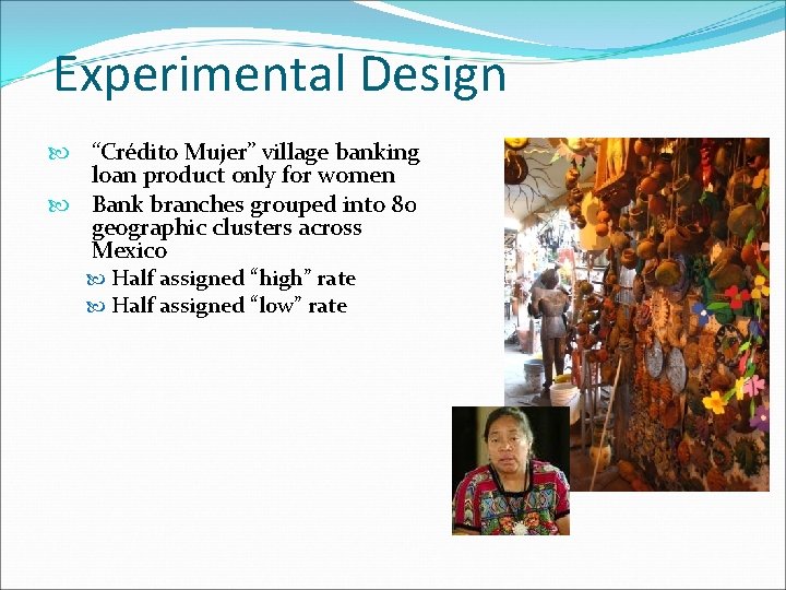 Experimental Design “Crédito Mujer” village banking loan product only for women Bank branches grouped