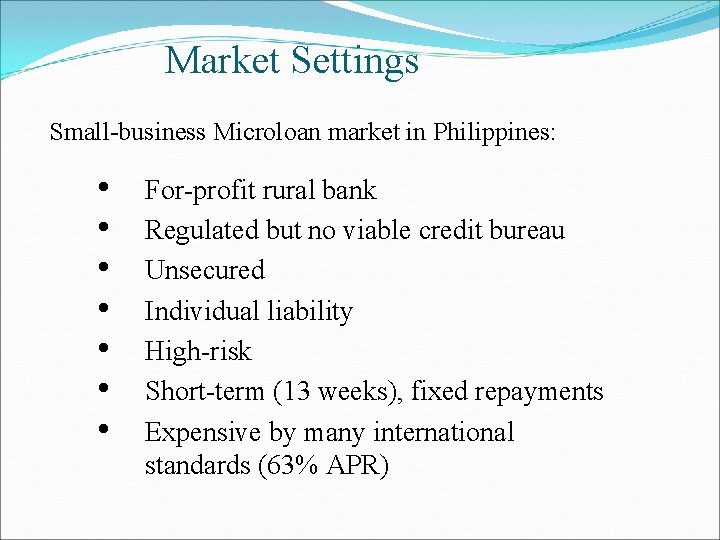 Market Settings Small-business Microloan market in Philippines: • • For-profit rural bank Regulated but