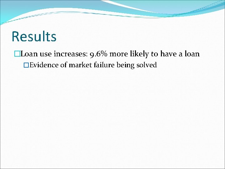 Results �Loan use increases: 9. 6% more likely to have a loan �Evidence of