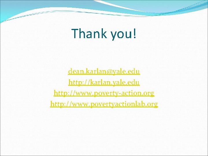 Thank you! dean. karlan@yale. edu http: //karlan. yale. edu http: //www. poverty-action. org http: