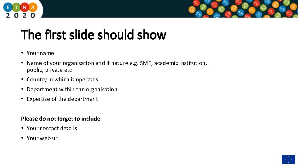The first slide should show • Your name • Name of your organisation and