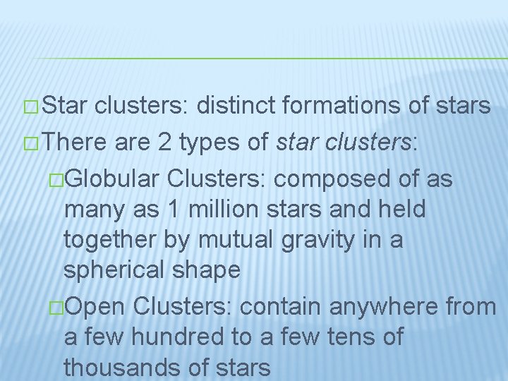 � Star clusters: distinct formations of stars � There are 2 types of star