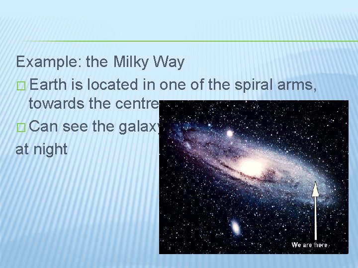 Example: the Milky Way � Earth is located in one of the spiral arms,