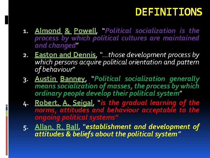 DEFINITIONS 1. Almond & Powell, “Political socialization is the process by which political cultures