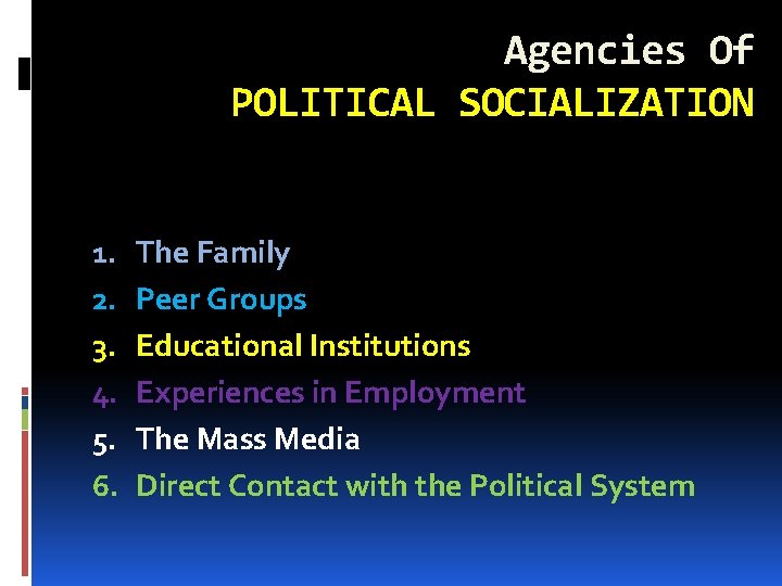 Agencies Of POLITICAL SOCIALIZATION 1. 2. 3. 4. 5. 6. The Family Peer Groups