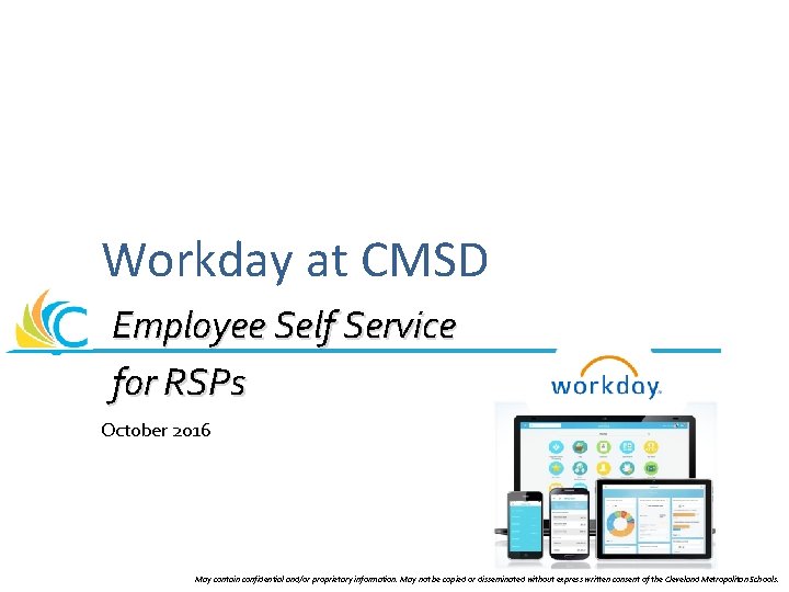 Workday at CMSD Employee Self Service for RSPs October 2016 May contain confidential and/or