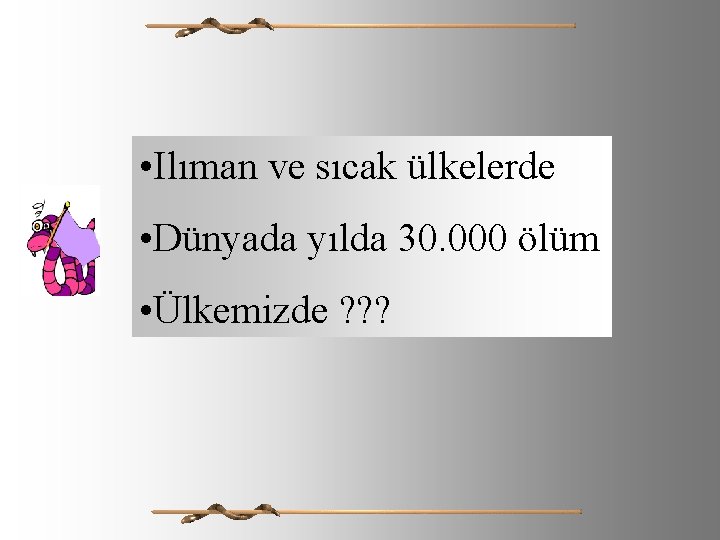  • Ilıman ve sıcak ülkelerde • Dünyada yılda 30. 000 ölüm • Ülkemizde