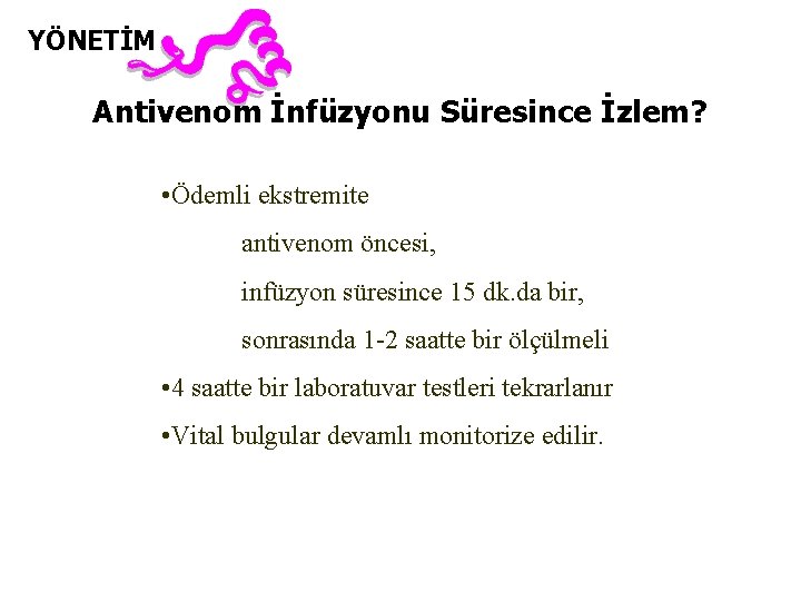 YÖNETİM Antivenom İnfüzyonu Süresince İzlem? • Ödemli ekstremite antivenom öncesi, infüzyon süresince 15 dk.