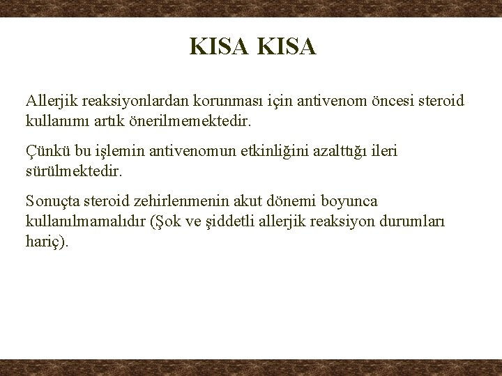 KISA Allerjik reaksiyonlardan korunması için antivenom öncesi steroid kullanımı artık önerilmemektedir. Çünkü bu işlemin