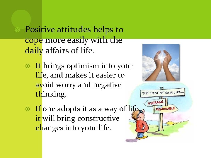  Positive attitudes helps to cope more easily with the daily affairs of life.