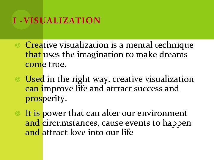 I -VISUALIZATION Creative visualization is a mental technique that uses the imagination to make