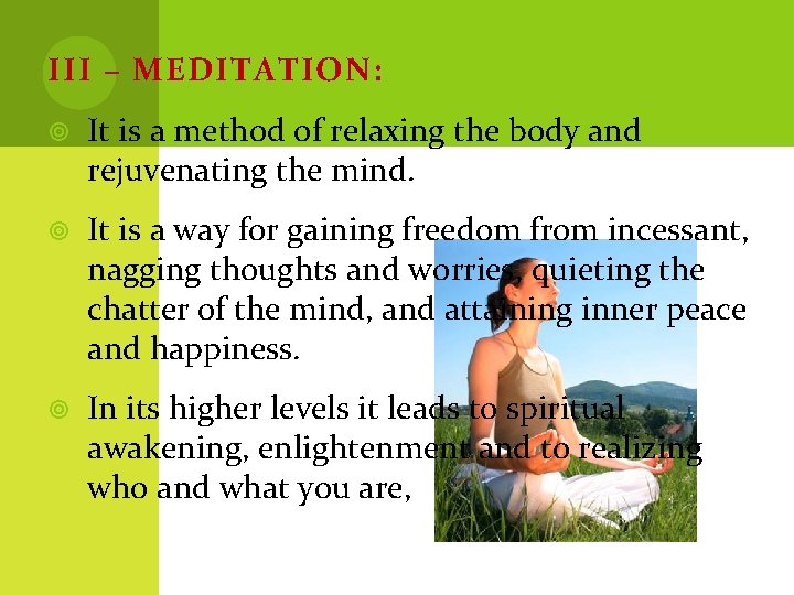 III – MEDITATION: It is a method of relaxing the body and rejuvenating the
