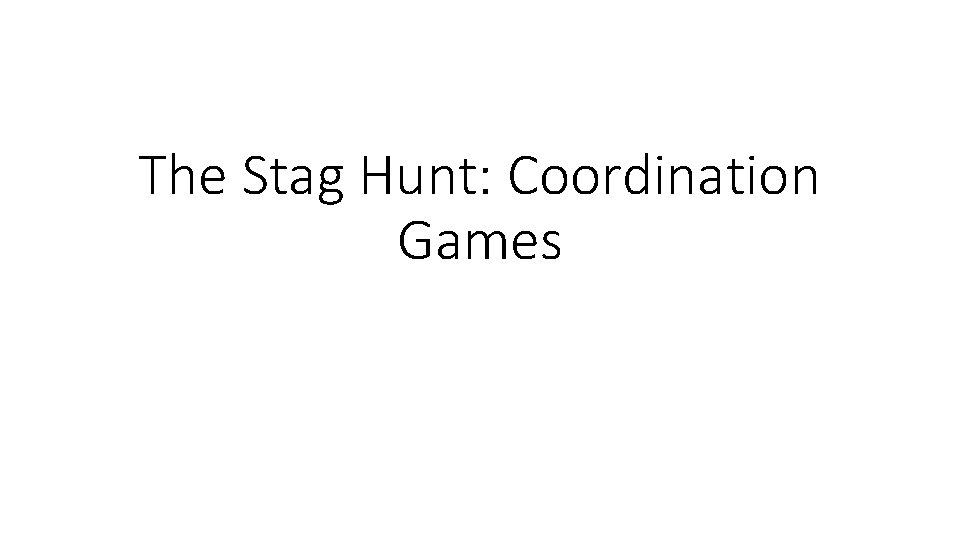 The Stag Hunt: Coordination Games 