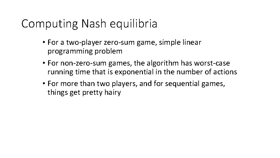 Computing Nash equilibria • For a two-player zero-sum game, simple linear programming problem •