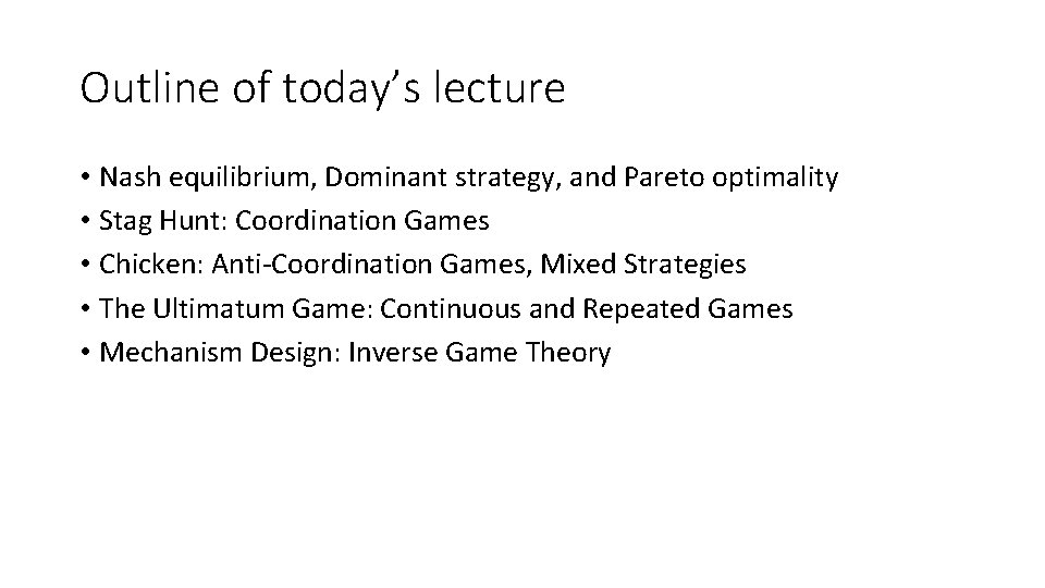 Outline of today’s lecture • Nash equilibrium, Dominant strategy, and Pareto optimality • Stag