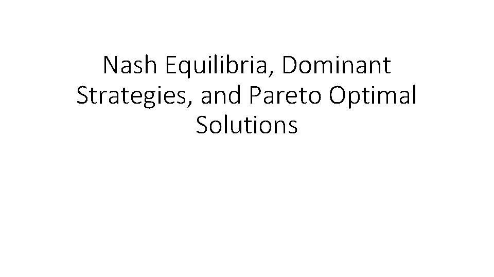 Nash Equilibria, Dominant Strategies, and Pareto Optimal Solutions 