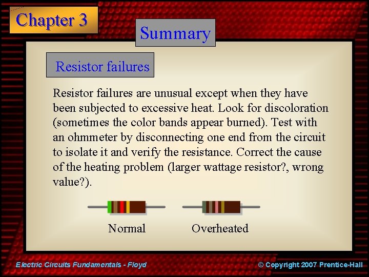 Chapter 3 Summary Resistor failures are unusual except when they have been subjected to