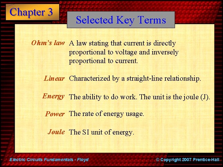 Chapter 3 Selected Key Terms Ohm’s law A law stating that current is directly