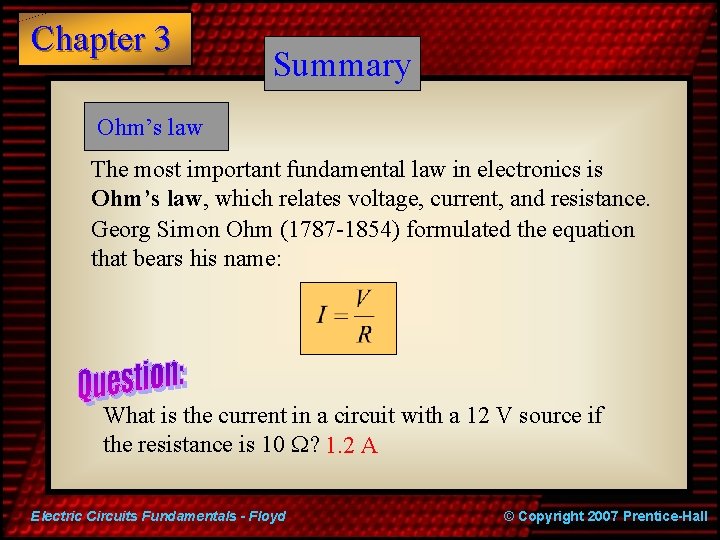 Chapter 3 Summary Ohm’s law The most important fundamental law in electronics is Ohm’s