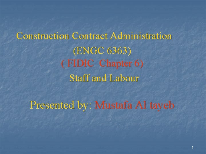 Construction Contract Administration (ENGC 6363) ( FIDIC Chapter 6) Staff and Labour Presented by: