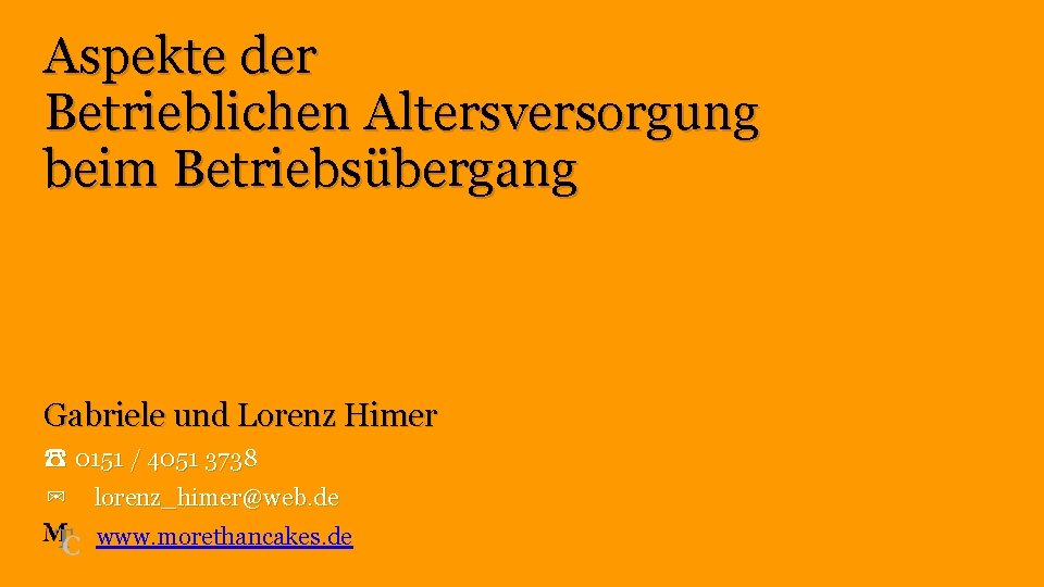 Aspekte der Betrieblichen Altersversorgung beim Betriebsübergang Gabriele und Lorenz Himer ☎ 0151 / 4051