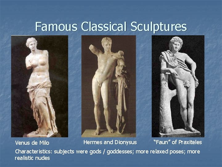 Famous Classical Sculptures Venus de Milo Hermes and Dionysus “Faun” of Praxiteles Characteristics: subjects