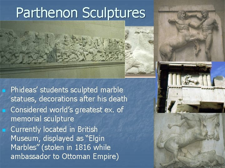 Parthenon Sculptures n n n Phideas’ students sculpted marble statues, decorations after his death