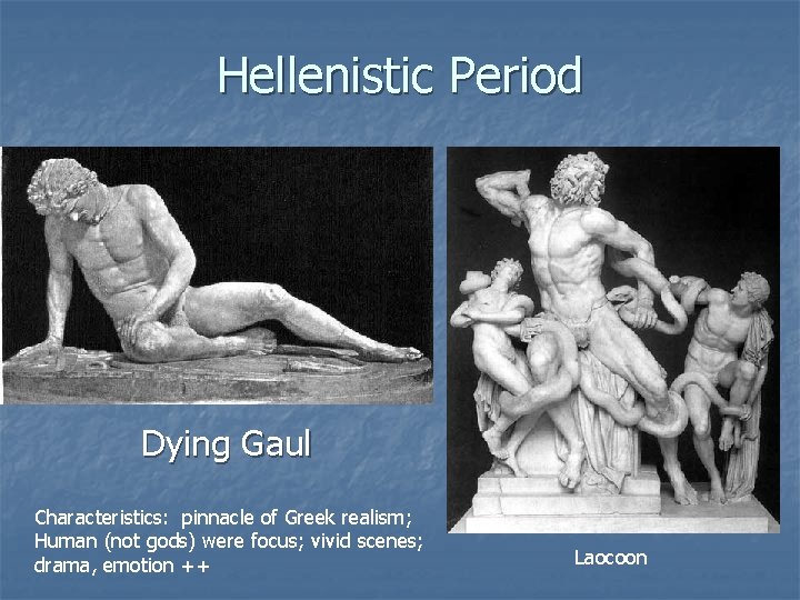 Hellenistic Period Dying Gaul Characteristics: pinnacle of Greek realism; Human (not gods) were focus;