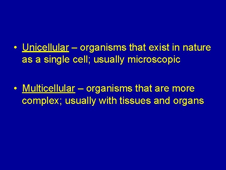  • Unicellular – organisms that exist in nature as a single cell; usually