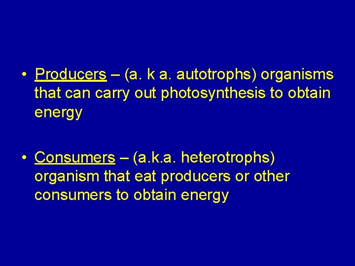  • Producers – (a. k a. autotrophs) organisms that can carry out photosynthesis