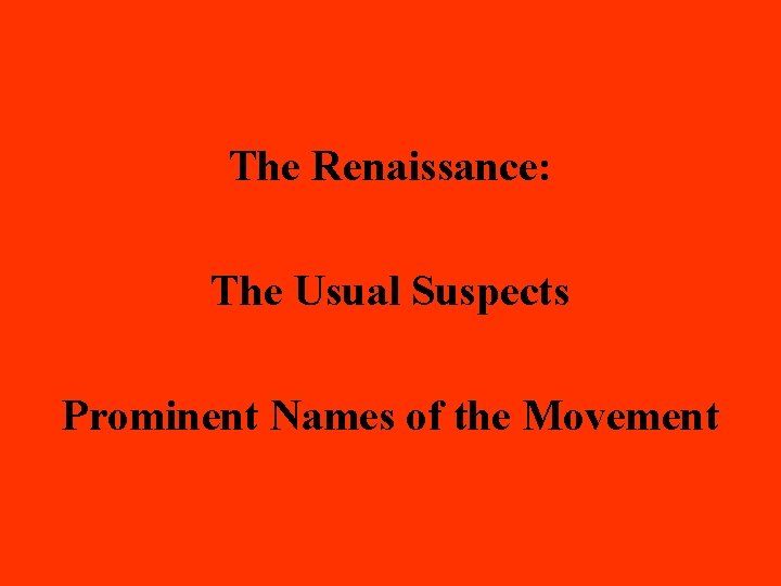 The Renaissance: The Usual Suspects Prominent Names of the Movement 