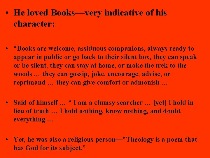  • He loved Books—very indicative of his character: • “Books are welcome, assiduous