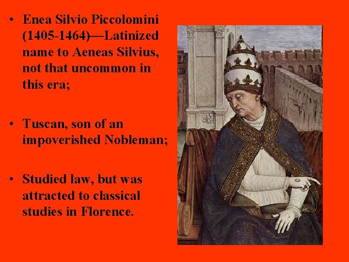  • Enea Silvio Piccolomini (1405 -1464)—Latinized name to Aeneas Silvius, not that uncommon