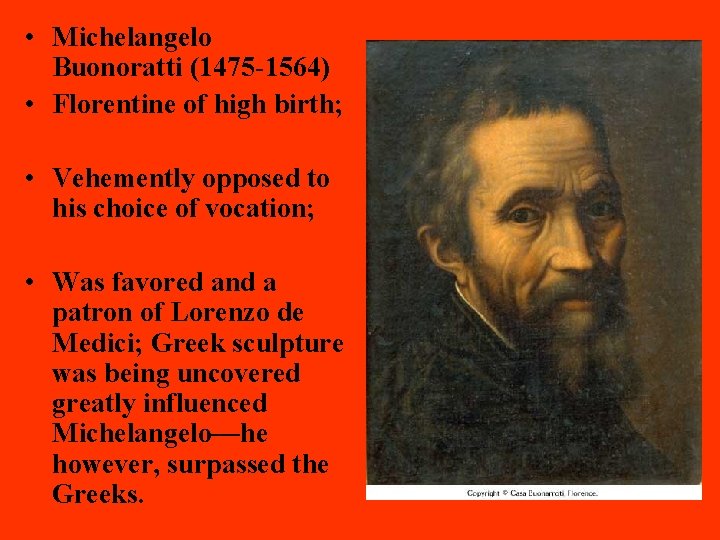  • Michelangelo Buonoratti (1475 -1564) • Florentine of high birth; • Vehemently opposed