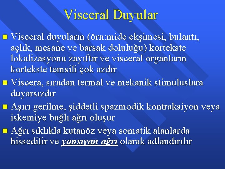 Visceral Duyular Visceral duyuların (örn: mide ekşimesi, bulantı, açlık, mesane ve barsak doluluğu) kortekste