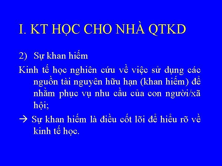 I. KT HỌC CHO NHÀ QTKD 2) Sự khan hiếm Kinh tế học nghiên