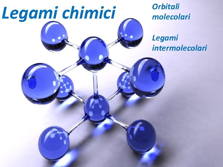 Legami chimici Orbitali molecolari Legami intermolecolari 