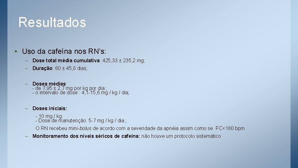 Resultados • Uso da cafeína nos RN’s: – Dose total média cumulativa: 425, 33