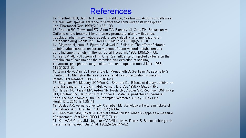 References 12. Fredholm BB, Battig K, Holmen J, Nehlig A, Zvartau EE. Actions of