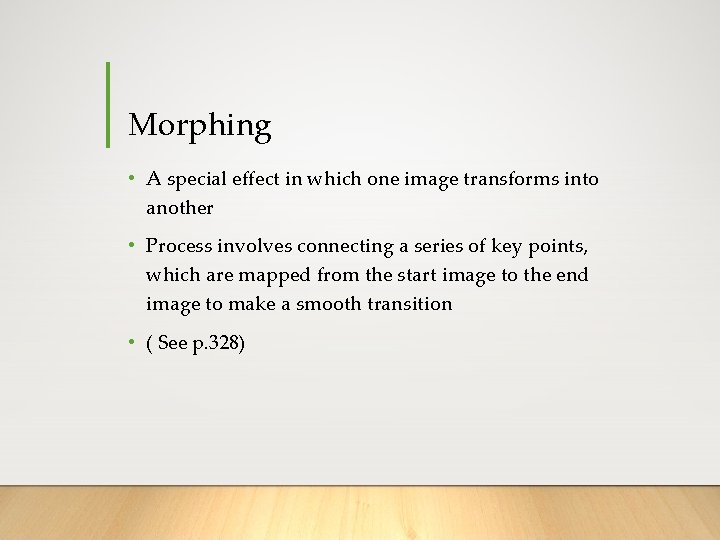 Morphing • A special effect in which one image transforms into another • Process