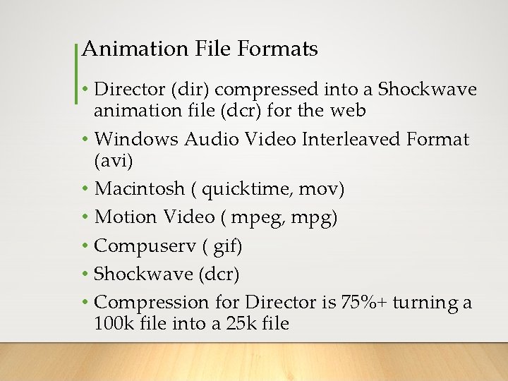 Animation File Formats • Director (dir) compressed into a Shockwave animation file (dcr) for