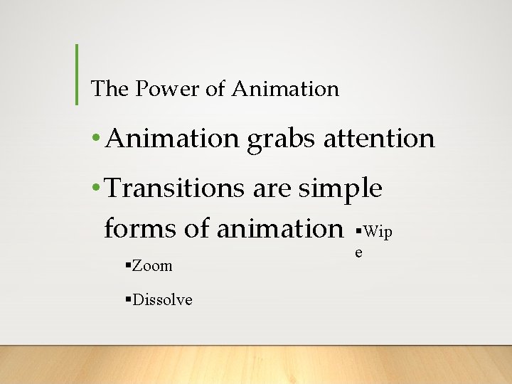 The Power of Animation • Animation grabs attention • Transitions are simple forms of