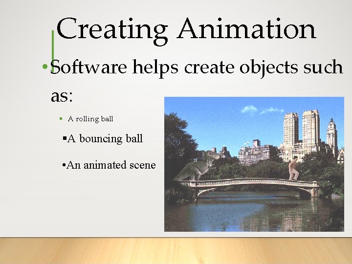 Creating Animation • Software helps create objects such as: § A rolling ball §A